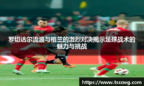 罗切达尔流浪与格兰的激烈对决揭示足球战术的魅力与挑战